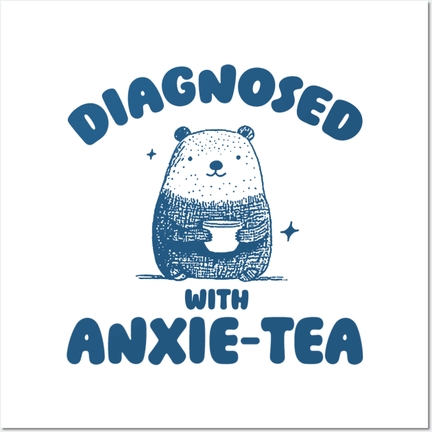 Diagnosed With Anxie-Tea, Funny Anxiety Shirt, Anxious T Shirt, Dumb Y2k Shirt, Stupid Bear Shirt, Cartoon Tee, Silly Retro Meme Wall Art by ILOVEY2K